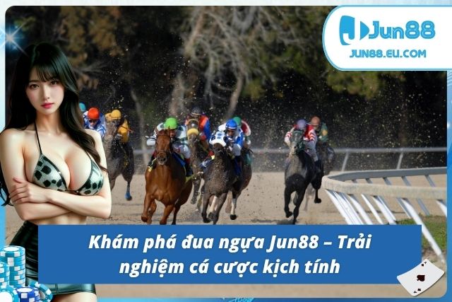 Giới thiệu sơ lược về đua ngựa tại JUN88