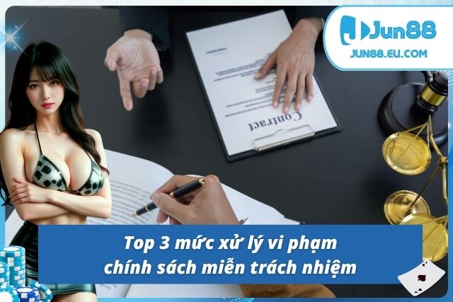 Ba hình thức xử phạt vi phạm miễn trừ trách nhiệm Jun88