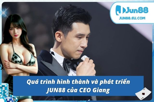 Quá trình tạo lập nên thương hiệu JUN88 của CEO Giang