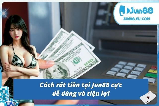 Cách rút tiền tại Jun88