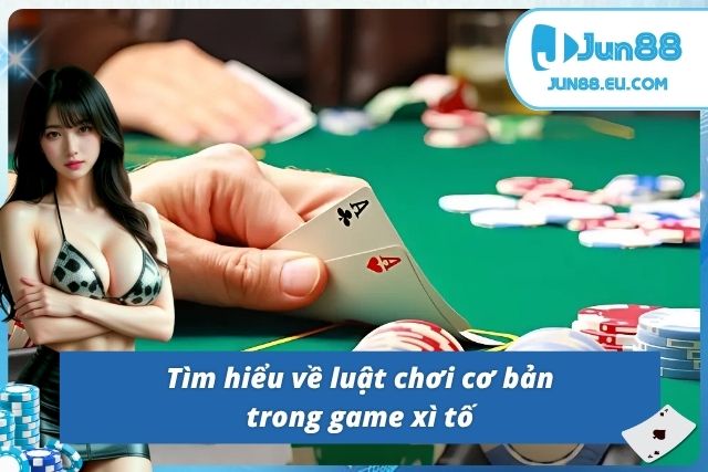 Luật lệ hội viên cần nắm khi tham gia xì tố JUN88